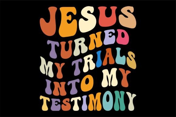 Jesus Turned My Trials into My Testimony T-Shirt Designs
